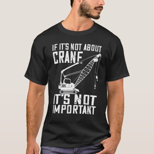 Heavy Equipment Operator If It s Not About Crane O T-shirt (Voorkant)
