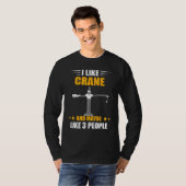 Heavy Equipment Operator Maybe Like 3 People Crane T-shirt (Voorkant volledig)