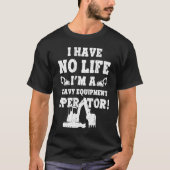 Heavy Equipment Operator No Life  Driver T-shirt (Voorkant)