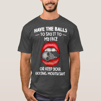 Heb de ballen om het te zeggen tegen mijn gezicht  t-shirt