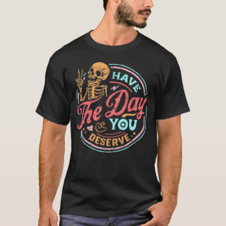 Heb de dag dat je verdiend kleur verdrietig t-shirt