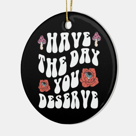 Heb de dag die je verdient Motivatie Keramisch Ornament (Links)