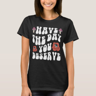 Heb de dag die je verdient Motivatie T-shirt
