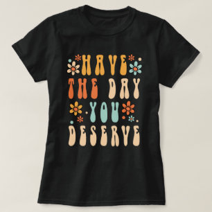 Heb De Dag Die Je Verdient T-shirt, Fijne Dag T T-shirt