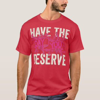 Heb de dag die u verdient Motivatie Gezegde T-shirt