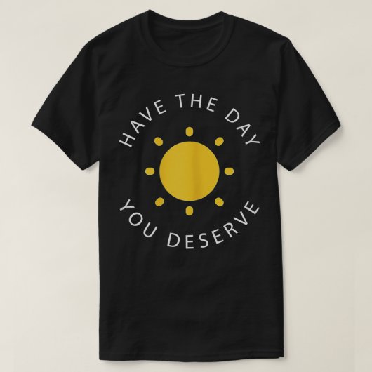 Heb de dag die u verdient Motivatie Gezegde T-shirt (Design voorkant)