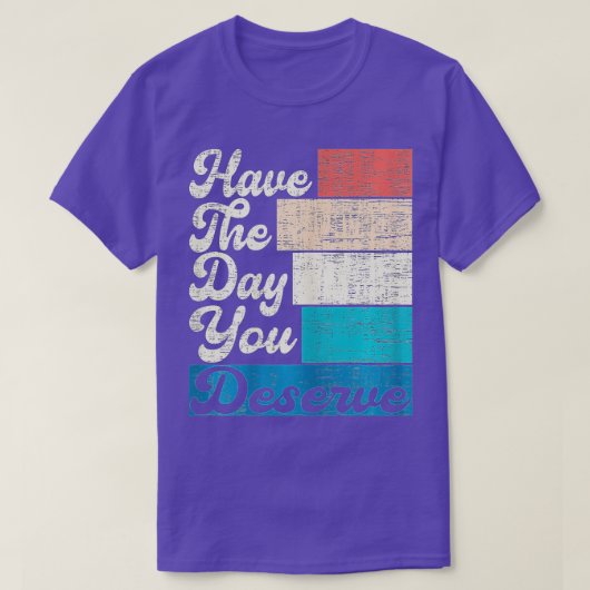 Heb de dag die u verdient Motivatie Gezegde T-shirt (Design voorkant)