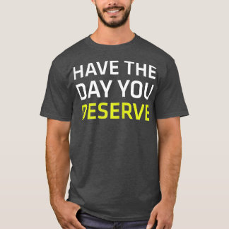 Heb de dag die u verdient Motivatie Gezegde T-shirt