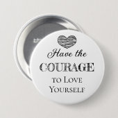Heb de moed om van jezelf te houden ronde button 7,6 cm (Voorkant /achterkant)