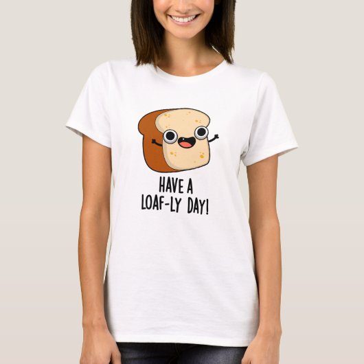 Heb een doezelige dag grappige broodpuns t-shirt (Voorkant)