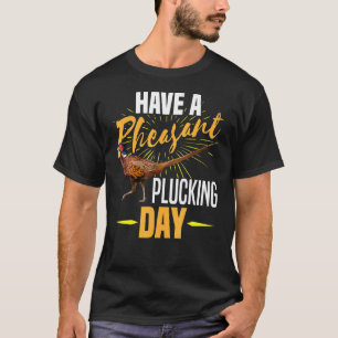 Heb een fazant plukken dag vogel jager jacht t-shirt