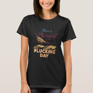 Heb een fazantplukdag Funny Rude Vogeljacht T-shirt