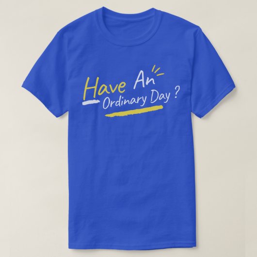 Heb een gewone dag  t-shirt (Design voorkant)