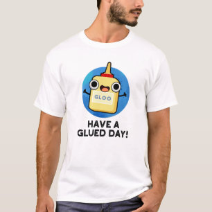 Heb een Glued Day Funny Glue Pun T-shirt