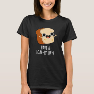 Heb een Loaf-ly Day Grappige Brood Puns Donker BG T-shirt