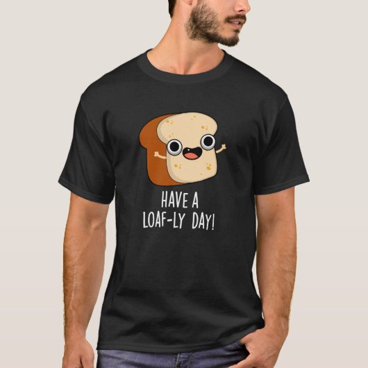 Heb een Loaf-ly Day Grappige Brood Puns Donker BG T-shirt (Voorkant)