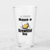 Heb een prachtige dag - Grappig bierliefhebber pin Glas (Achterkant)