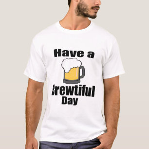 Heb een prachtige dag, leuk T-shirt voor bierliefh