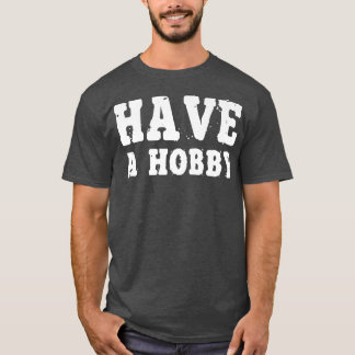 Heb een Shirt-stimulatie-inspiratie van de Hobby T-shirt
