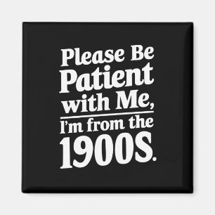 Heb geduld met mij, ik kom uit de jaren '00 magneet