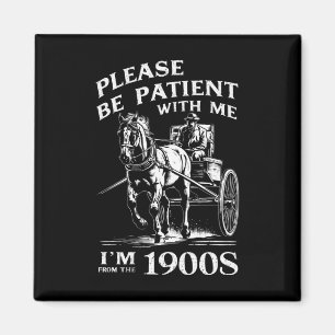 Heb geduld met mij, ik kom uit de jaren 1900  magneet