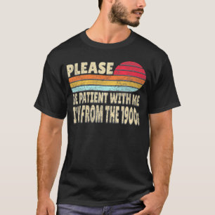 Heb geduld met mij, ik kom uit de jaren 1900 t-shirt