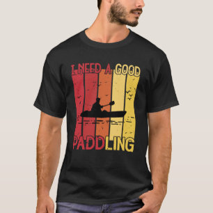 heb ik een goede peddelende kajakkajaker nodig t-shirt