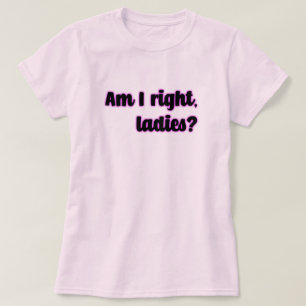 Heb ik gelijk, dames? feministisch t-shirt