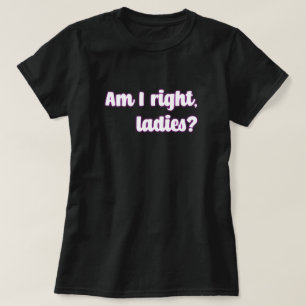 Heb ik gelijk, dames? feministische boodschap t-shirt