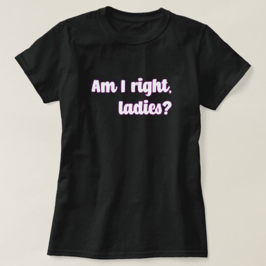 Heb ik gelijk, dames? feministische boodschap t-shirt (Design voorkant)