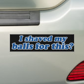 Heb ik mijn ballen hiervoor geschoren? bumpersticker (Op auto)