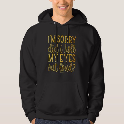 Heb ik m'n ogen uitgewist, luid Sarcastisch Sarcas Hoodie (Voorkant)