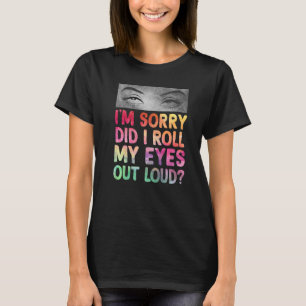 Heb ik m'n ogen uitgewist van luid Funny Sarcastis T-shirt
