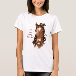 Heb je Carrots Humoureuze Horse Quote meegenomen? T-shirt