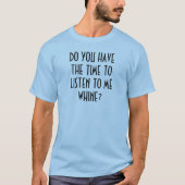 HEB JE DE TIJD OM NAAR ME TE LUISTEREN? T-SHIRT (Voorkant)