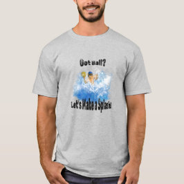 Heb je een bal? Let's Make a Splash! ver 2 Waterpo T-shirt