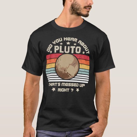 Heb je gehoord over Pluto dat is verprutst rechts T-shirt (Voorkant)