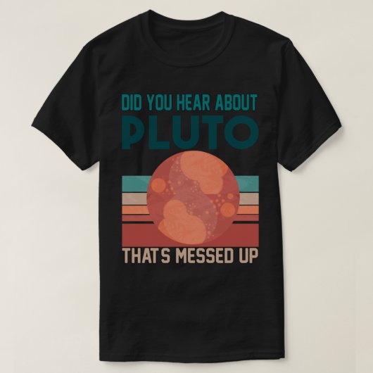 Heb je gehoord van Pluto dat_s die is gecommunicee T-shirt (Design voorkant)