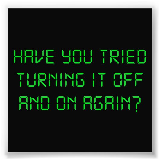 Heb je geprobeerd het weer uit te schakelen? foto afdruk (Voorkant)