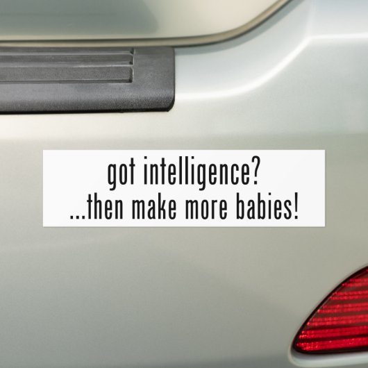 Heb je intelligentie? Maak dan meer baby's! Bumpersticker (Op auto)