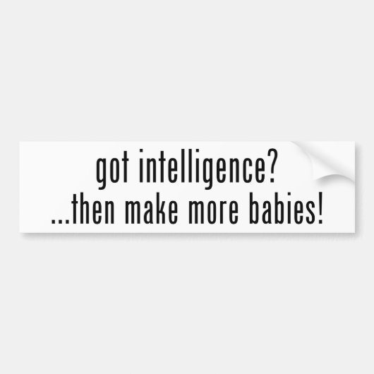 Heb je intelligentie? Maak dan meer baby's! Bumpersticker (Voorkant)