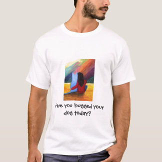 Heb je je hond vandaag geknuffeld? t-shirt