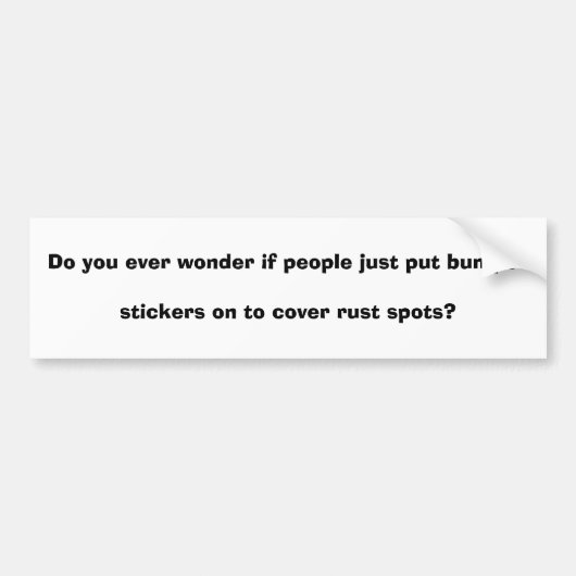 Heb je je ooit afgevraagd of mensen alleen maar ee bumpersticker (Voorkant)