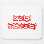 Heb je je schoonmoeder geknuffeld vandaag? muismat (Voorkant)