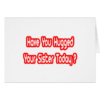 Heb je je zus geknuffeld vandaag?