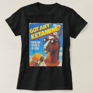 Heb je ketamine, want mijn paard is zo ziek t-shirt
