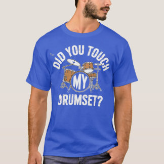 Heb je mijn drumset aangetast? t-shirt