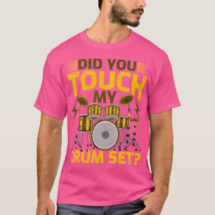 Heb je mijn drumstel drumstel aangeraakt? t-shirt