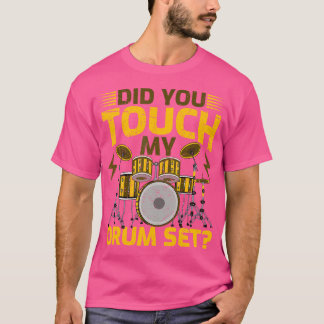 Heb je mijn drumstel drumstel aangeraakt? t-shirt