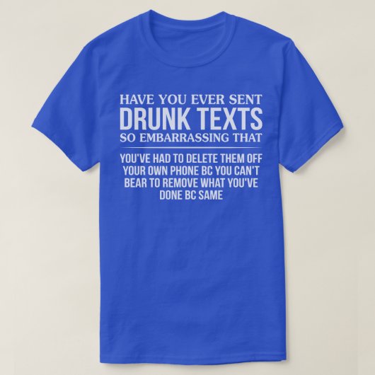 Heb je ooit Drink sms'jes gestuurd, zo gênant T-shirt (Design voorkant)